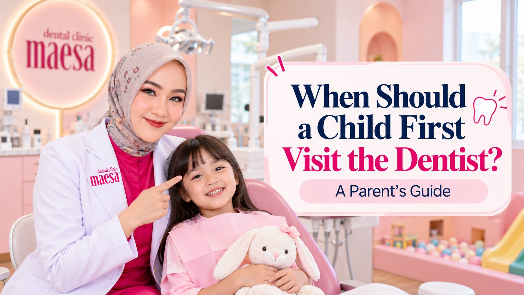 NEWS Maesa Dental Clinic | Klinik Gigi Terbaik - When Should a Child First Visit the Dentist? A Parent’s Guide