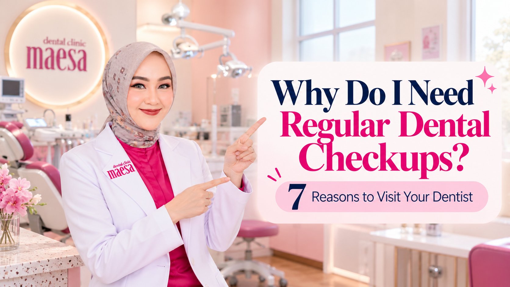 NEWS Maesa Dental Clinic | Klinik Gigi Terbaik - Why Do I Need Regular Dental Checkups? 7 Reasons to Visit Your Dentist